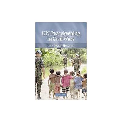 Un Peacekeeping in Civil Wars by Lise Morje Howard (Hardcover - Cambridge Univ Pr)