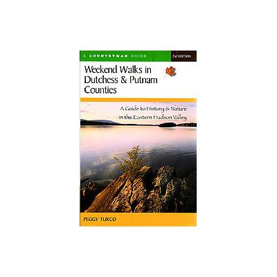 Weekend Walks In Dutchess And Putnam Counties by Peggy Turco (Paperback - Countryman Pr)