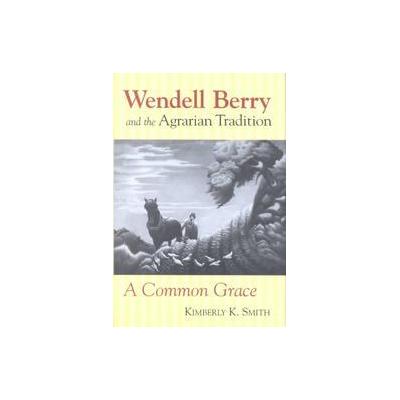 Wendell Berry and the Agrarian Tradition by Kimberly K. Smith (Hardcover - Univ Pr of Kansas)