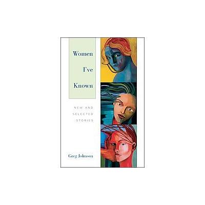 Women I've Known by Greg Johnson (Hardcover - Ontario Review Pr)