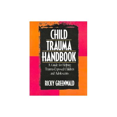 Child Trauma Handbook by Ricky Greenwald (Paperback - Routledge)