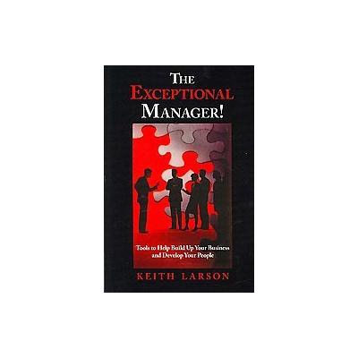 The Exceptional Manager! by Keith Larson (Paperback - Inkwater Pr)