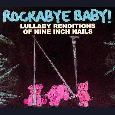 Rockabye Baby! Lullaby Renditions of Nine Inch Nails by Rockabye Baby! (CD - 02/20/2007)