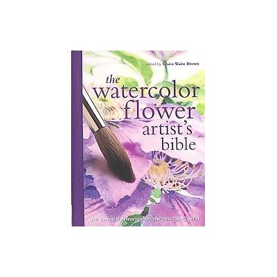 The Watercolor Flower Artist's Bible by Claire Waite Brown (Spiral - Chartwell Books)