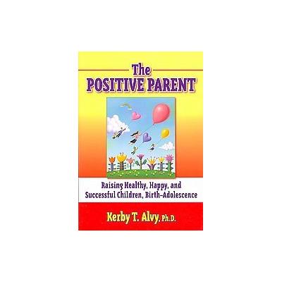 The Positive Parent by Kerby T. Alvy (Paperback - Teachers College Pr)