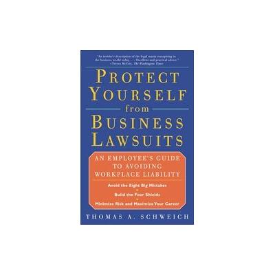 Protect Yourself from Business Lawsuits by Thomas A. Schweich (Paperback - Scribner)