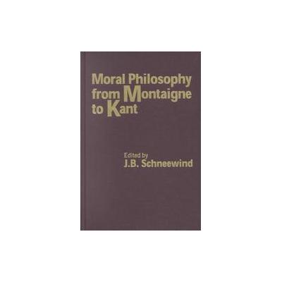 Moral Philosophy from Montaigne to Kant by J. B. Schneewind (Hardcover - Cambridge Univ Pr)