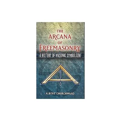 The Arcana Of Freemasonry by Albert Churchward (Paperback - Dover Pubns)