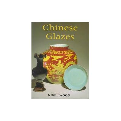 Chinese Glazes by Nigel Wood (Hardcover - Univ of Pennsylvania Pr)