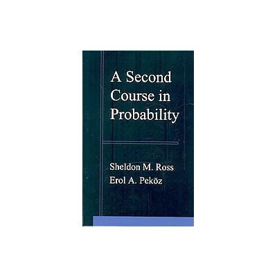 A Second Course in Probability by Erol A. Pekoz (Hardcover - Pekozbooks)