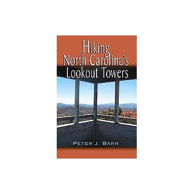 Hiking North Carolina's Lookout Towers by Peter J. Barr (Paperback - John F Blair Pub)