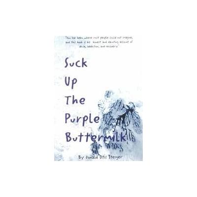 Suck Up the Purple Buttermilk by Don Steiger (Paperback - Createspace)
