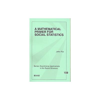 A Mathematical Primer for Social Statistics by John Fox (Paperback - Sage Pubns)