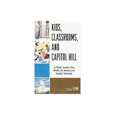 Kids, Classrooms, and Capitol Hill by Kelly Flynn (Hardcover - Rowman & Littlefield Education)
