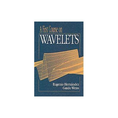 A First Course on Wavelets by Guido L. Weiss (Hardcover - CRC Pr I Llc)