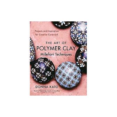 The Art of Polymer Clay Millefiori Techniques by Donna Kato (Paperback - Clarkson Potter)