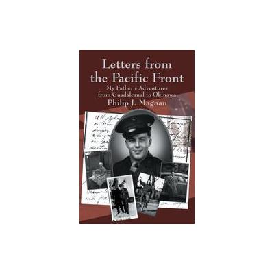 Letters from the Pacific Front by Philip J. Magnan (Paperback - iUniverse, Inc.)