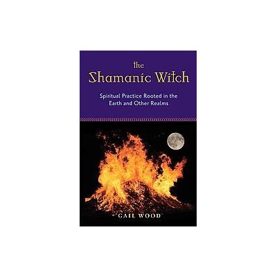 The Shamanic Witch by Gail Wood (Paperback - Red Wheel/Weiser)