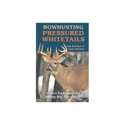 Bowhunting Pressured Whitetails by John Eberhart (Paperback - Stackpole Books)