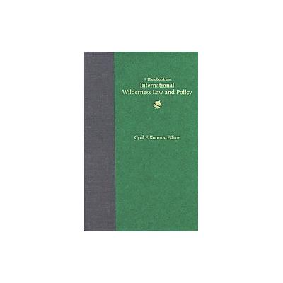 A Handbook on International Wilderness Law and Policy by Cyril F. Kormos (Hardcover - Fulcrum Pub)