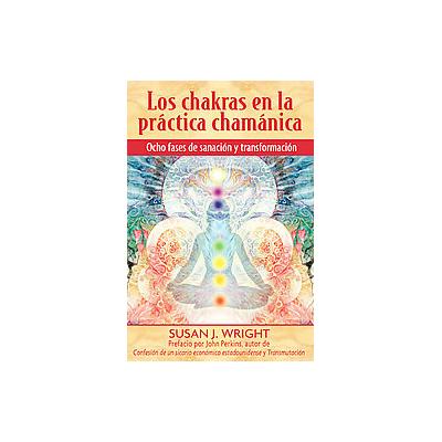 Los chakras en la practica chamanica/ The Chakras in Shamanic Practice by Susan J. Wright (Paperback