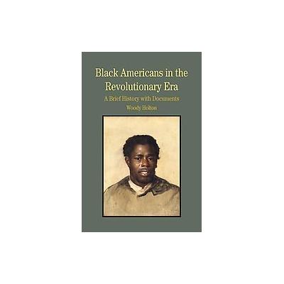 Black Americans in the Revolutionary Era by Woody Holton (Paperback - Bedford/St. Martins)