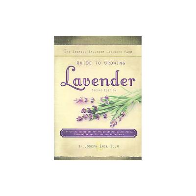 The Sawmill Ballroom Lavender Farm Guide to Growing Lavender by Joseph Emil Blum (Paperback - Sawmil