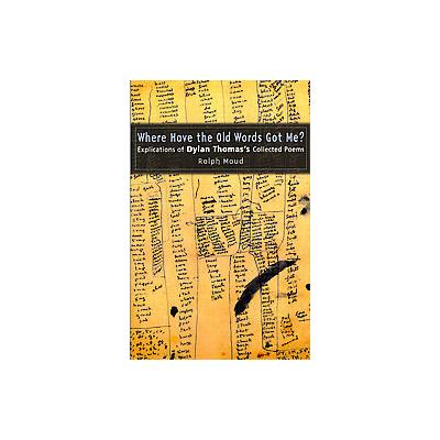 Where Have the Old Words Got Me? by Ralph Maud (Paperback - Univ of Wales Pr)