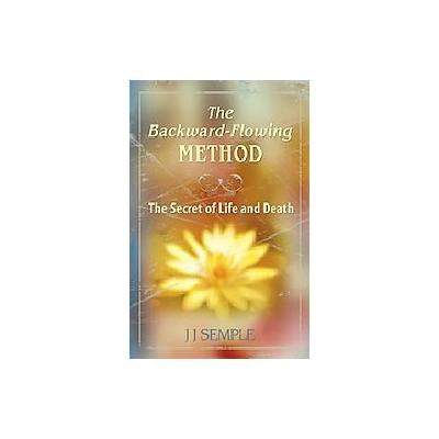 The Backward-flowing Method by J. J. Semple (Paperback - Life Force Books)