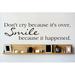 Design W/ Vinyl Don't Cry Because it's Over, Smile Because It Happened Wall Decal Vinyl in Black | 6 H x 30 W in | Wayfair OMGA6492761