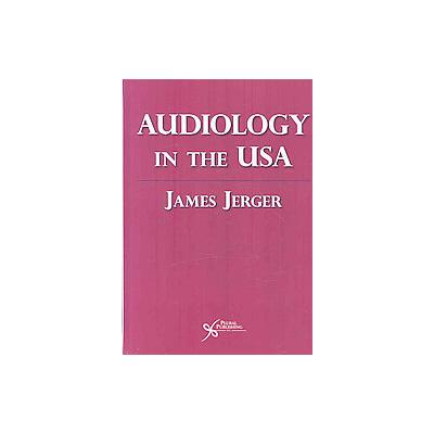 Audiology in the USA by James Jerger (Hardcover - Plural Pub Inc)