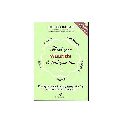 Heal Your Wounds and Find Your True Self by Lise Bourbeau (Paperback - Lotus Pr)