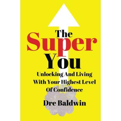 The Super You: Unlocking and Living With Your Highest Level Of Confidence